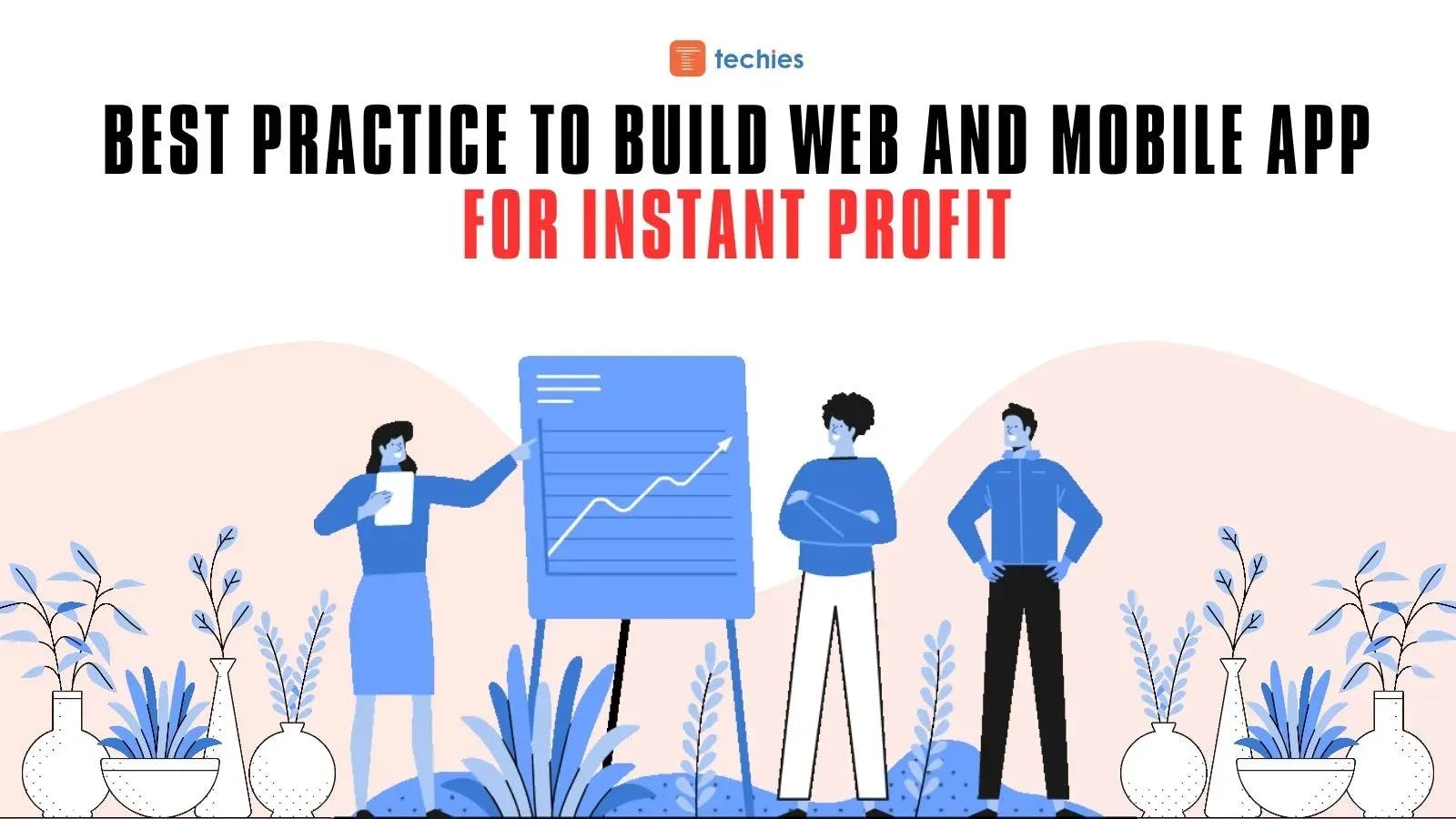 Best Practice To Build Web and Mobile App For Instant Profit